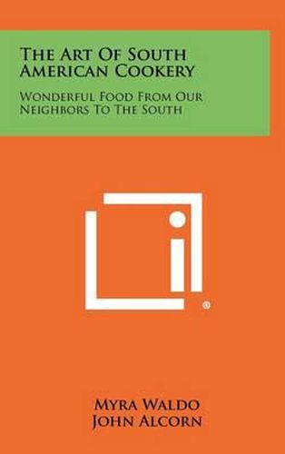 Cover image for The Art of South American Cookery: Wonderful Food from Our Neighbors to the South