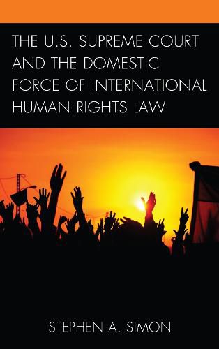 The U.S. Supreme Court and the Domestic Force of International Human Rights Law