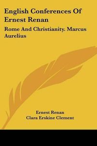 Cover image for English Conferences of Ernest Renan: Rome and Christianity. Marcus Aurelius