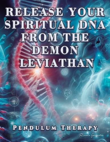 Cover image for Release Your Spiritual DNA from the Demon Leviathan