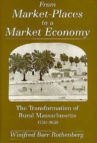 Cover image for From Market-places to a Market Economy: Transformation of Rural Massachusetts, 1750-1850