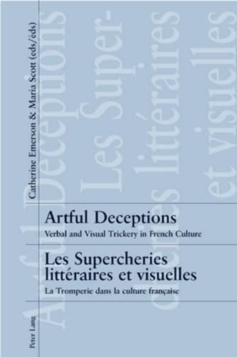 Artful Deceptions Les Supercheries Litteraires Et Visuelles: Verbal and Visual Trickery in French Culture La Tromperie Dans La Culture Francaise