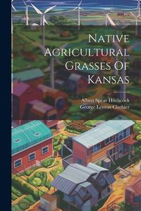 Cover image for Native Agricultural Grasses Of Kansas