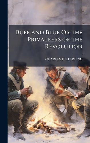 Cover image for Buff and Blue Or the Privateers of the Revolution
