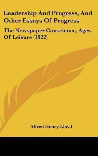 Leadership and Progress, and Other Essays of Progress: The Newspaper Conscience, Ages of Leisure (1922)