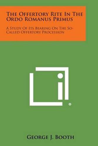 Cover image for The Offertory Rite in the Ordo Romanus Primus: A Study of Its Bearing on the So-Called Offertory Procession