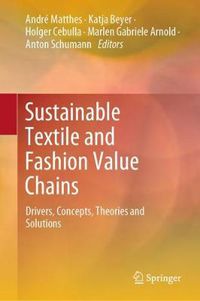 Cover image for Sustainable Textile and Fashion Value Chains: Drivers, Concepts, Theories and Solutions