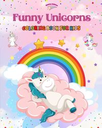 Cover image for Funny Unicorns - Coloring Book for Kids - Creative Scenes of Joyful and Playful Unicorns - Perfect Gift for Children