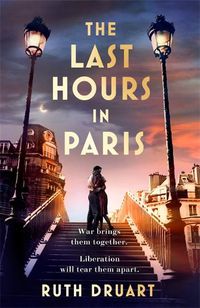 Cover image for The Last Hours in Paris: Set in WW2 and the Liberation, a powerful story of an impossible love