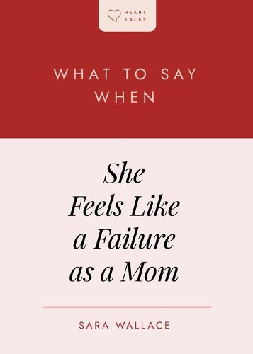 What to Say When She Feels Like a Failure as a Mom