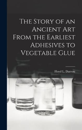 Cover image for The Story of an Ancient Art From the Earliest Adhesives to Vegetable Glue