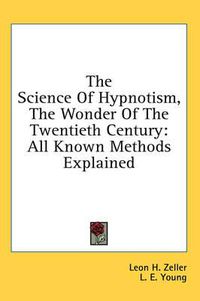 Cover image for The Science of Hypnotism, the Wonder of the Twentieth Century: All Known Methods Explained