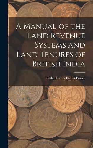 Cover image for A Manual of the Land Revenue Systems and Land Tenures of British India