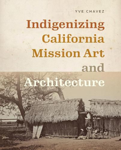 Cover image for Indigenizing California Mission Art and Architecture