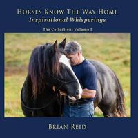 Cover image for Horses Know The Way Home Inspirational Whisperings: The Collection