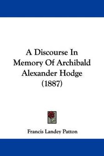 Cover image for A Discourse in Memory of Archibald Alexander Hodge (1887)