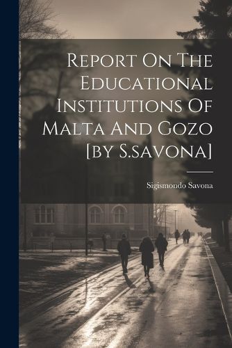 Report On The Educational Institutions Of Malta And Gozo [by S.savona]