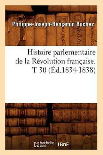 Histoire Parlementaire de la Revolution Francaise. T 30 (Ed.1834-1838)