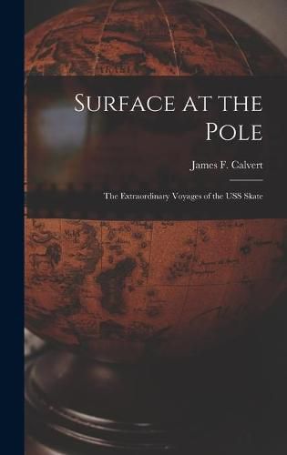 Cover image for Surface at the Pole; the Extraordinary Voyages of the USS Skate