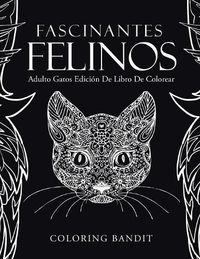 Cover image for Fascinantes Felinos: Adulto Gatos Edicion De Libro De Colorear