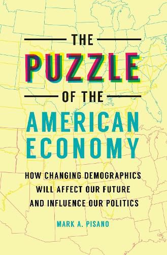 Cover image for The Puzzle of the American Economy: How Changing Demographics Will Affect Our Future and Influence Our Politics