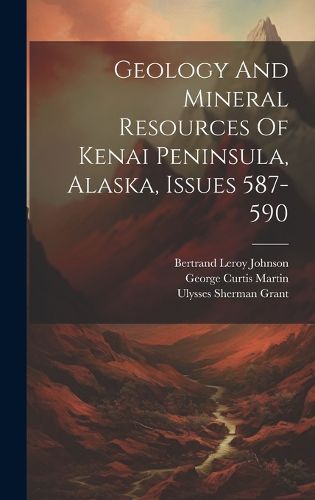 Cover image for Geology And Mineral Resources Of Kenai Peninsula, Alaska, Issues 587-590