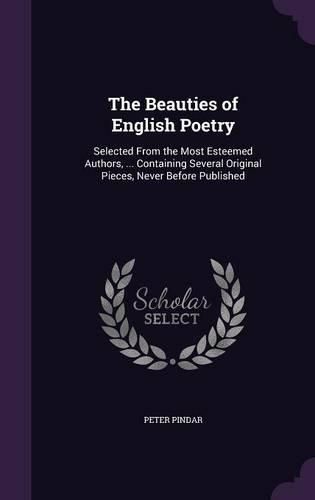 Cover image for The Beauties of English Poetry: Selected from the Most Esteemed Authors, ... Containing Several Original Pieces, Never Before Published