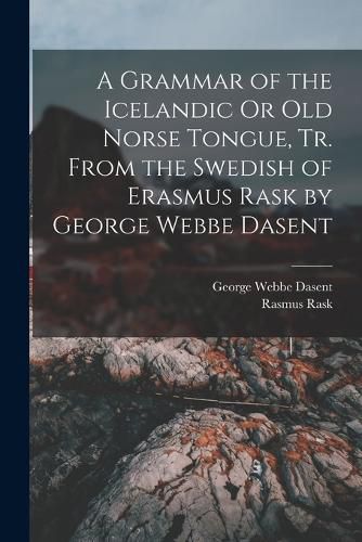 Cover image for A Grammar of the Icelandic Or Old Norse Tongue, Tr. From the Swedish of Erasmus Rask by George Webbe Dasent