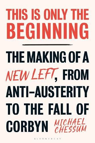 Cover image for This is Only the Beginning: The Making of a New Left, From Anti-Austerity to the Fall of Corbyn