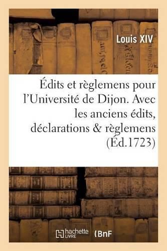 Edits Et Reglemens Pour l'Universite de Dijon . Avec Les Anciens Edits, Declarations & Reglemens