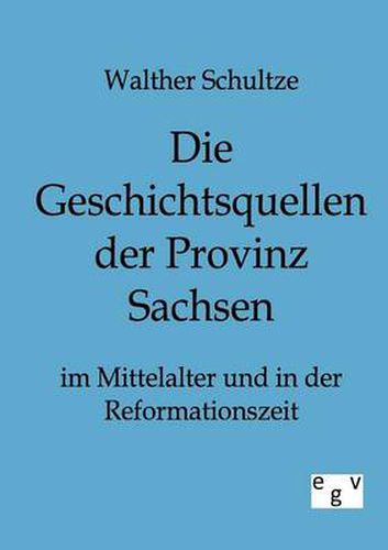 Cover image for Die Geschichtsquellen der Provinz Sachsen im Mittelalter und in der Reformationszeit