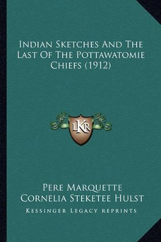 Cover image for Indian Sketches and the Last of the Pottawatomie Chiefs (1912)