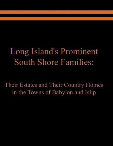 Cover image for Long Island's Prominent South Shore Families: Their Estates and Their Country Homes in the Towns of Babylon and Islip