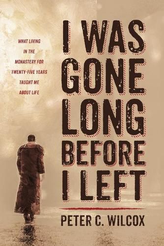 Cover image for I Was Gone Long Before I Left: What Living in the Monastery for Twenty-Five Years Taught Me about Life