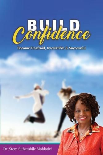 Cover image for Build Confidence: Become Unafraid, Irrestible & Successful