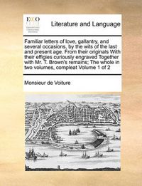 Cover image for Familiar Letters of Love, Gallantry, and Several Occasions, by the Wits of the Last and Present Age. from Their Originals with Their Effigies Curiousl