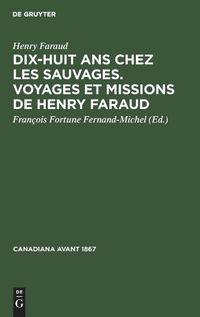 Cover image for Dix-Huit ANS Chez Les Sauvages. Voyages Et Missions de Henry Faraud