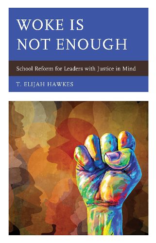 Cover image for Woke Is Not Enough: School Reform for Leaders with Justice in Mind