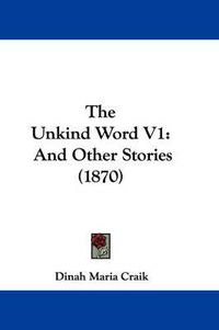 Cover image for The Unkind Word V1: And Other Stories (1870)