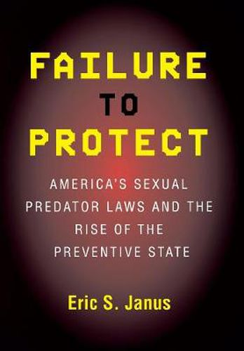 Cover image for Failure to Protect: America's Sexual Predator Laws and the Rise of the Preventive State