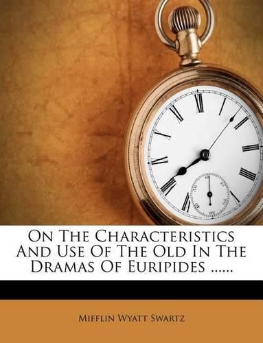 Cover image for On the Characteristics and Use of the Old in the Dramas of Euripides ......