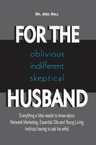 For the (Oblivious/Indifferent/Skeptical) Husband: Everything a Man Needs to Know about Network Marketing, Essential Oils, and Young Living