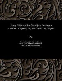 Cover image for Fanny White and Her Friend Jack Rawlings: A Romance of a Young Lady Thief and a Boy Burglar: