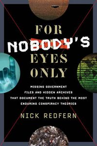 Cover image for For Nobody's Eyes Only: Missing Government Files and Hidden Archives That Document the Truth Behind the Most Enduring Conspiracy Theories