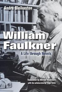 Cover image for William Faulkner: A Life through Novels