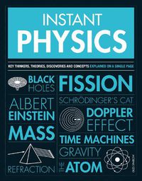 Cover image for Instant Physics: Key Thinkers, Theories, Discoveries and Concepts