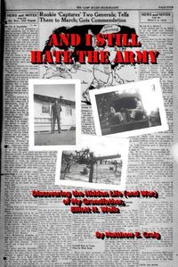Cover image for And I Still Hate the Army - Discovering the Hidden Life (and War) of My Grandfather, Elliott H. Wells