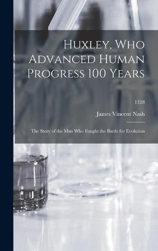 Cover image for Huxley, Who Advanced Human Progress 100 Years: the Story of the Man Who Fought the Battle for Evolution; 1328