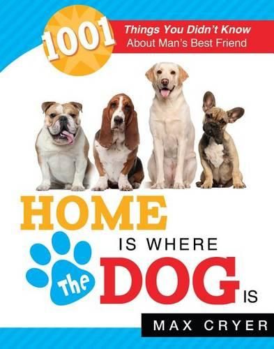 Cover image for Home Is Where the Dog Is: 1001 Things You Didn't Know about Man's Best Friend