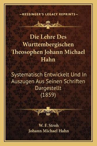 Cover image for Die Lehre Des Wurttembergischen Theosophen Johann Michael Hahn: Systematisch Entwickelt Und in Auszugen Aus Seinen Schriften Dargestellt (1859)